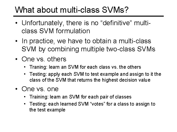 What about multi-class SVMs? • Unfortunately, there is no “definitive” multiclass SVM formulation •