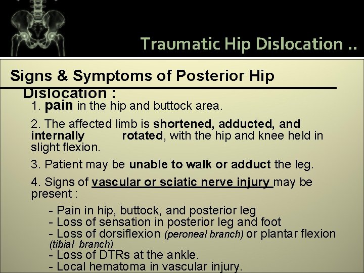 Traumatic Hip Dislocation. . Signs & Symptoms of Posterior Hip Dislocation : 1. pain