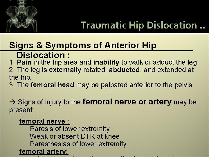 Traumatic Hip Dislocation. . Signs & Symptoms of Anterior Hip Dislocation : 1. Pain