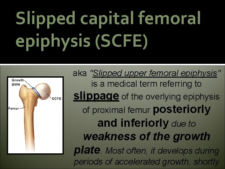 Slipped capital femoral epiphysis (SCFE) aka "Slipped upper femoral epiphysis" is a medical term