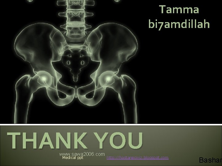 Tamma bi 7 amdillah THANK YOU www. sawa 2006. com Medical ppt http: //hastaneciyiz.