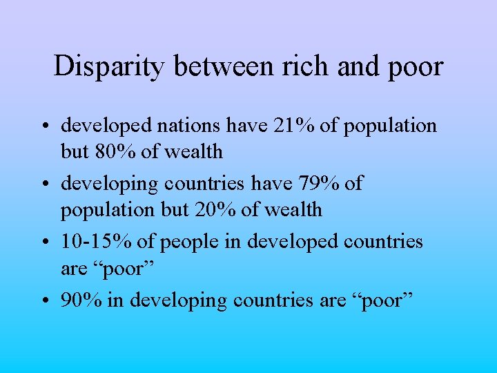 Disparity between rich and poor • developed nations have 21% of population but 80%