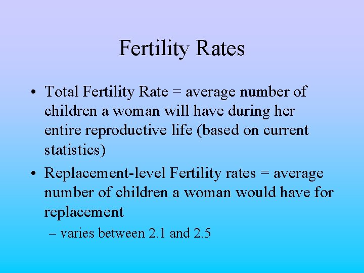 Fertility Rates • Total Fertility Rate = average number of children a woman will