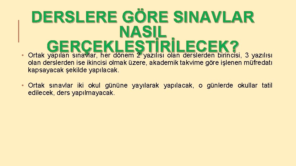 DERSLERE GÖRE SINAVLAR NASIL GERÇEKLEŞTİRİLECEK? • Ortak yapılan sınavlar, her dönem 2 yazılısı olan