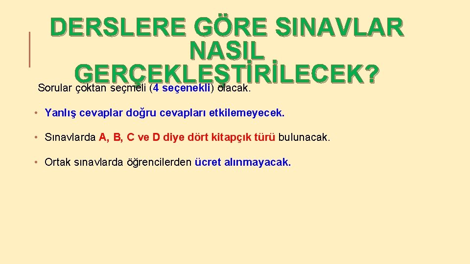 DERSLERE GÖRE SINAVLAR NASIL GERÇEKLEŞTİRİLECEK? Sorular çoktan seçmeli (4 seçenekli) olacak. • Yanlış cevaplar