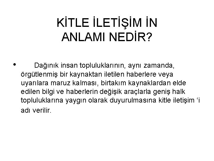 KİTLE İLETİŞİM İN ANLAMI NEDİR? • Dağınık insan topluluklarının, aynı zamanda, örgütlenmiş bir kaynaktan