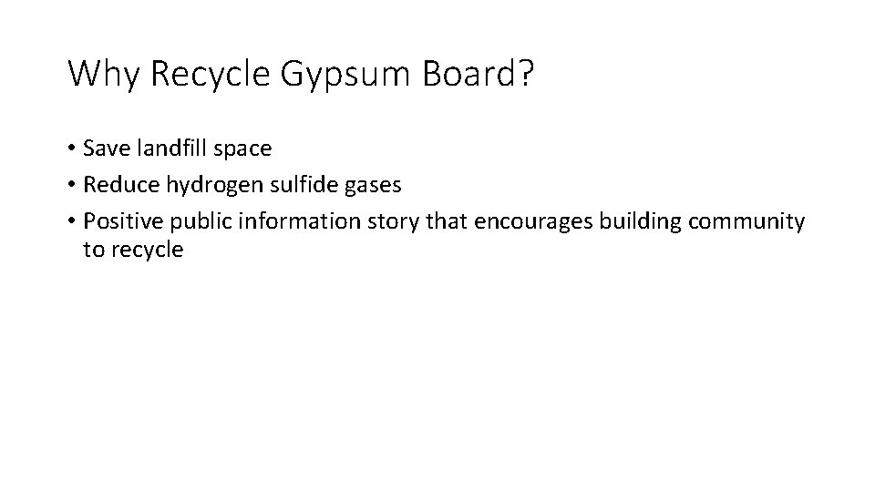 Why Recycle Gypsum Board? • Save landfill space • Reduce hydrogen sulfide gases •