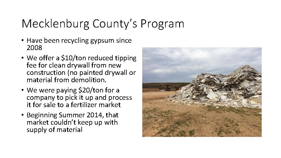 Mecklenburg County’s Program • Have been recycling gypsum since 2008 • We offer a