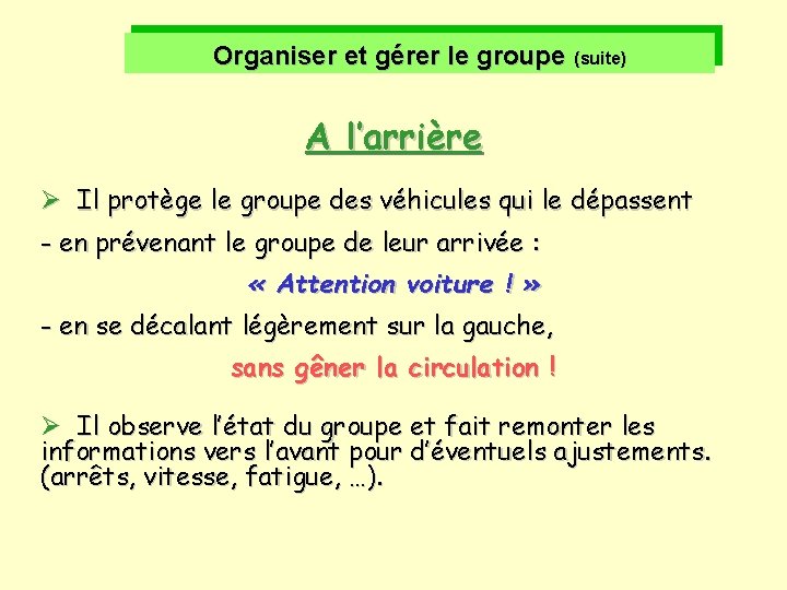 Organiser et gérer le groupe (suite) A l’arrière Il protège le groupe des véhicules