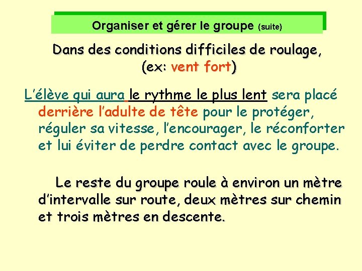 Organiser et gérer le groupe (suite) Dans des conditions difficiles de roulage, (ex: vent