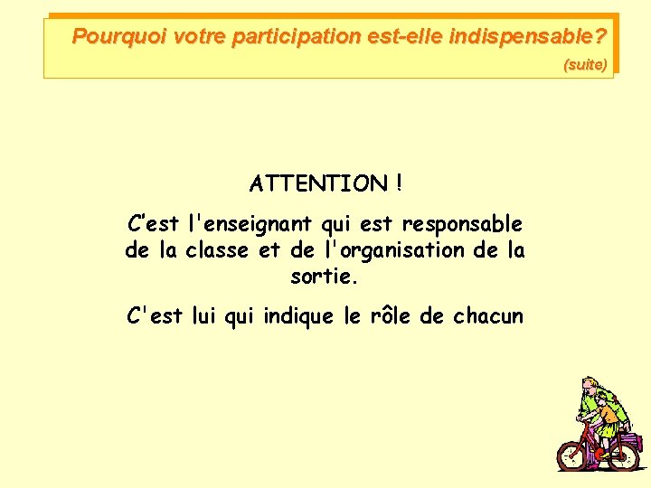 Pourquoi votre participation est-elle indispensable? (suite) ATTENTION ! C’est l'enseignant qui est responsable de