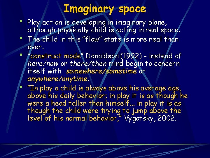 Imaginary space • • Play action is developing in imaginary plane, although physically child