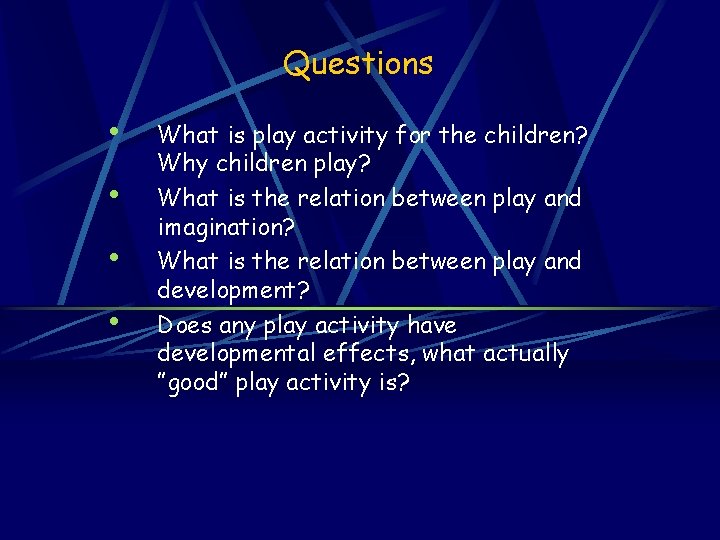 Questions • • What is play activity for the children? Why children play? What