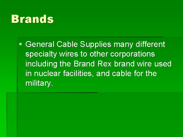 Brands § General Cable Supplies many different specialty wires to other corporations including the
