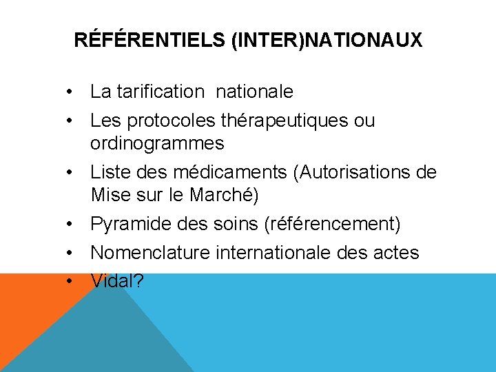 RÉFÉRENTIELS (INTER)NATIONAUX • La tarification nationale • Les protocoles thérapeutiques ou ordinogrammes • Liste