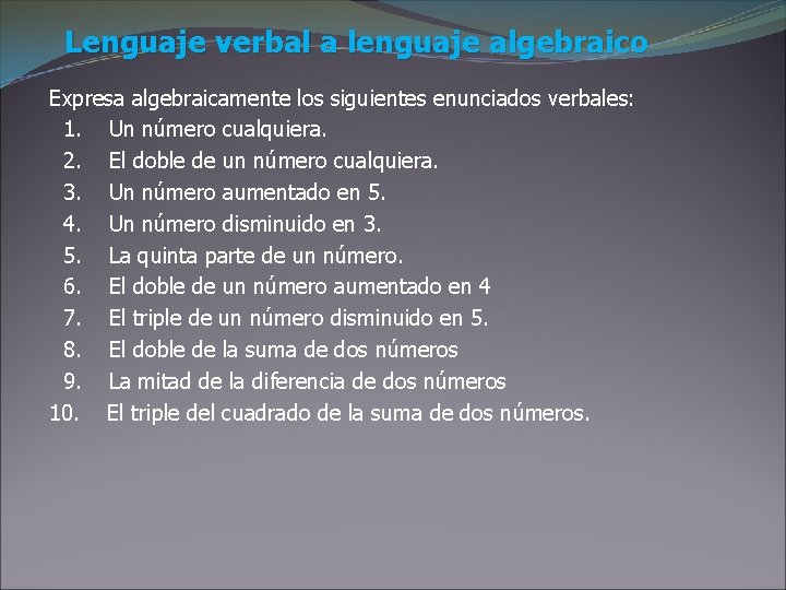 Lenguaje verbal a lenguaje algebraico Expresa algebraicamente los siguientes enunciados verbales: 1. Un número