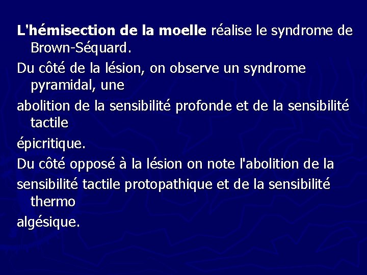 L'hémisection de la moelle réalise le syndrome de Brown-Séquard. Du côté de la lésion,