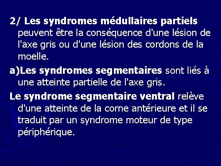 2/ Les syndromes médullaires partiels peuvent être la conséquence d'une lésion de l'axe gris