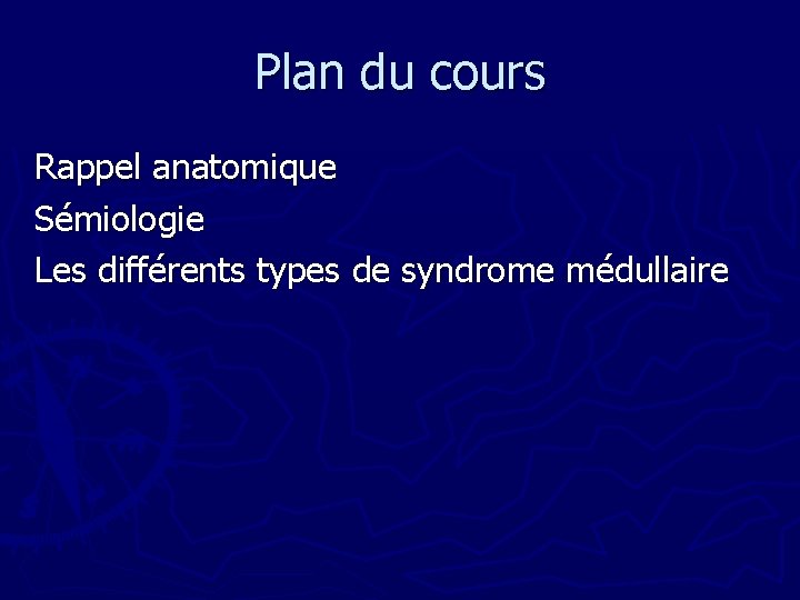 Plan du cours Rappel anatomique Sémiologie Les différents types de syndrome médullaire 