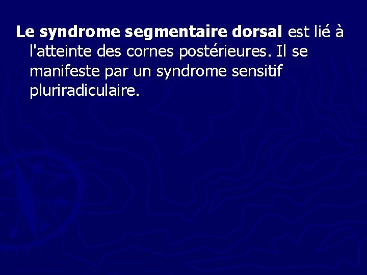 Le syndrome segmentaire dorsal est lié à l'atteinte des cornes postérieures. Il se manifeste