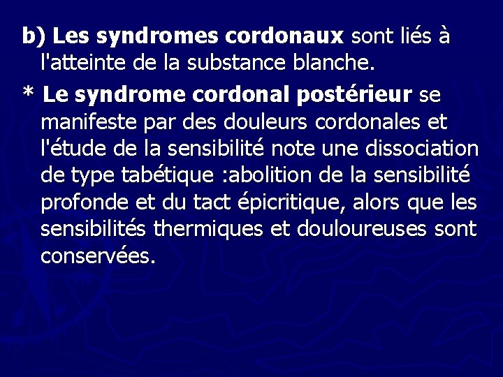 b) Les syndromes cordonaux sont liés à l'atteinte de la substance blanche. * Le