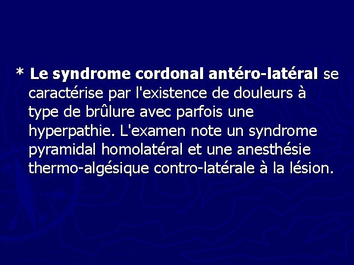 * Le syndrome cordonal antéro-latéral se caractérise par l'existence de douleurs à type de