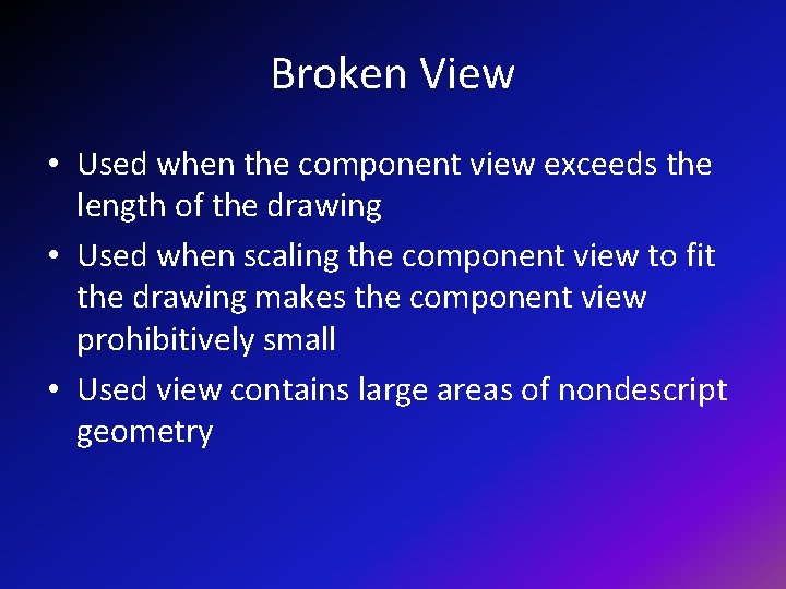 Broken View • Used when the component view exceeds the length of the drawing