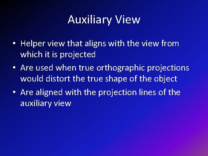 Auxiliary View • Helper view that aligns with the view from which it is