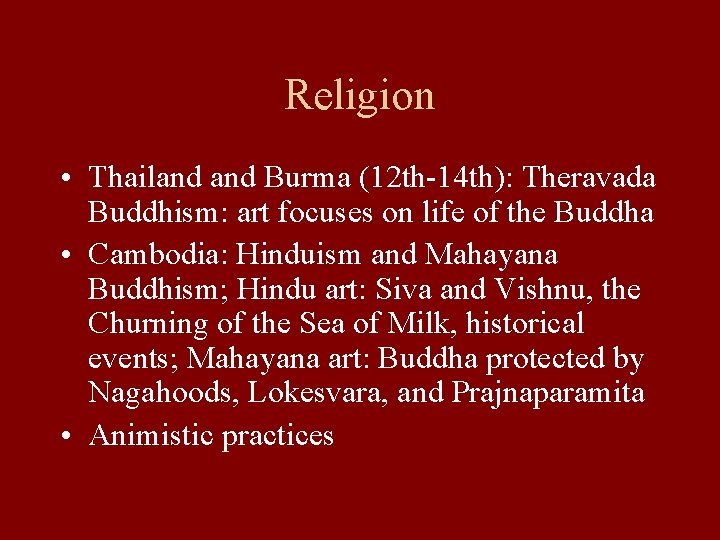 Religion • Thailand Burma (12 th-14 th): Theravada Buddhism: art focuses on life of