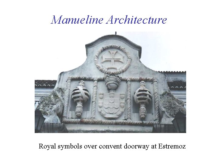 Manueline Architecture Royal symbols over convent doorway at Estremoz 