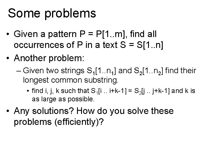 Some problems • Given a pattern P = P[1. . m], find all occurrences