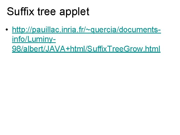 Suffix tree applet • http: //pauillac. inria. fr/~quercia/documentsinfo/Luminy 98/albert/JAVA+html/Suffix. Tree. Grow. html 