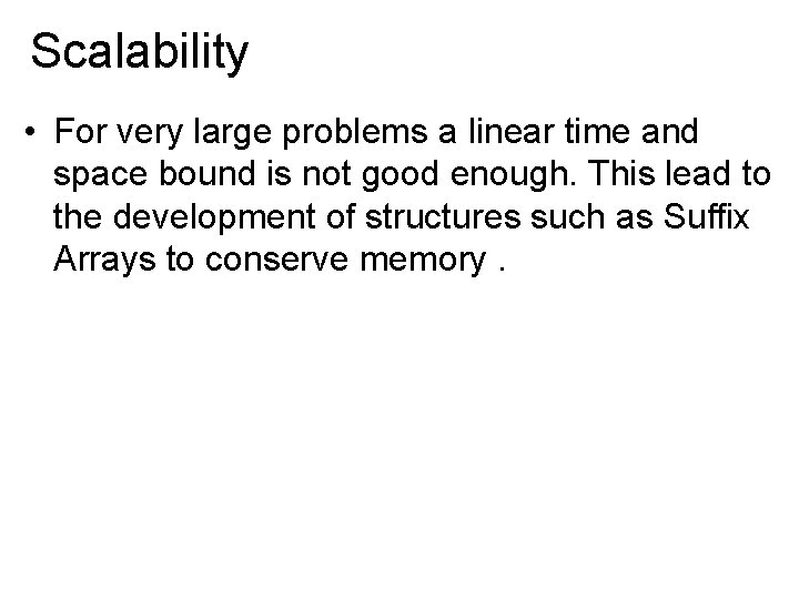 Scalability • For very large problems a linear time and space bound is not