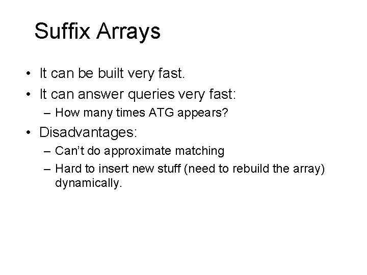 Suffix Arrays • It can be built very fast. • It can answer queries