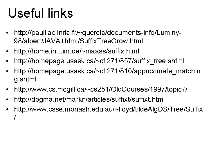Useful links • http: //pauillac. inria. fr/~quercia/documents-info/Luminy 98/albert/JAVA+html/Suffix. Tree. Grow. html • http: //home.