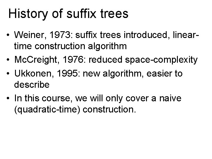 History of suffix trees • Weiner, 1973: suffix trees introduced, lineartime construction algorithm •