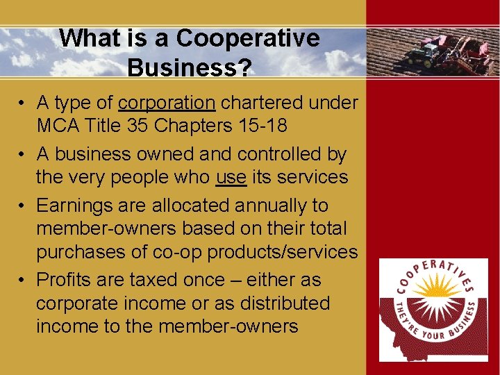 What is a Cooperative Business? • A type of corporation chartered under MCA Title
