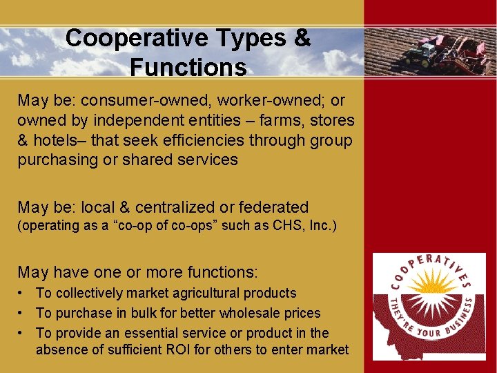 Cooperative Types & Functions May be: consumer-owned, worker-owned; or owned by independent entities –