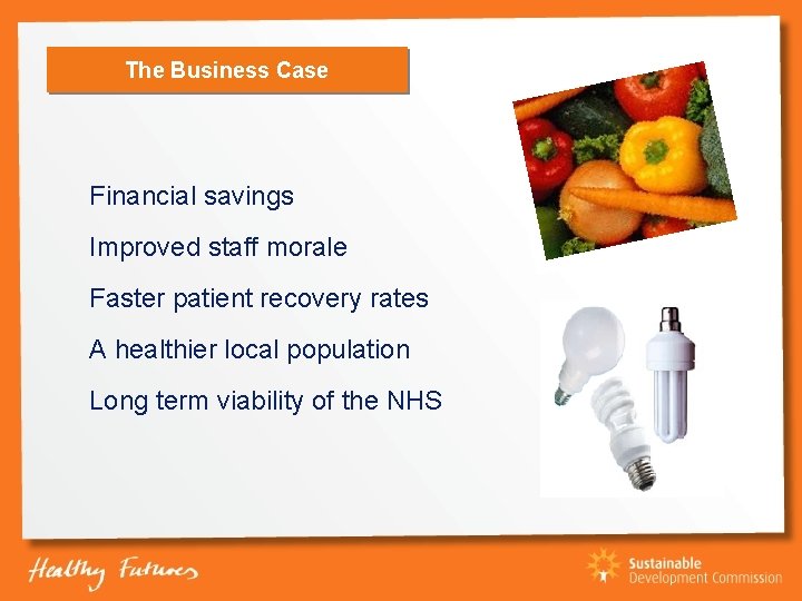 The Business Case Financial savings Improved staff morale Faster patient recovery rates A healthier