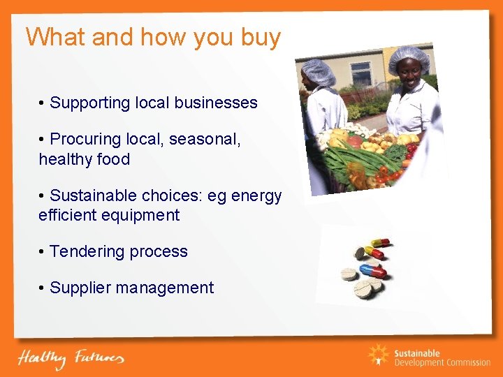 What and how you buy • Supporting local businesses • Procuring local, seasonal, healthy