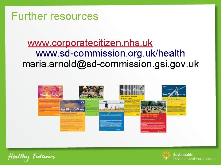 Further resources www. corporatecitizen. nhs. uk www. sd-commission. org. uk/health maria. arnold@sd-commission. gsi. gov.