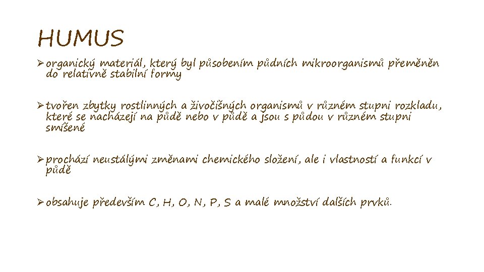 HUMUS Ø organický materiál, který byl působením půdních mikroorganismů přeměněn do relativně stabilní formy