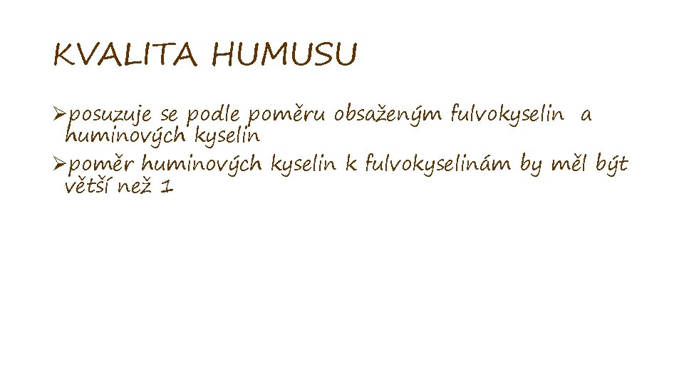 KVALITA HUMUSU Øposuzuje se podle poměru obsaženým fulvokyselin a huminových kyselin Øpoměr huminových kyselin