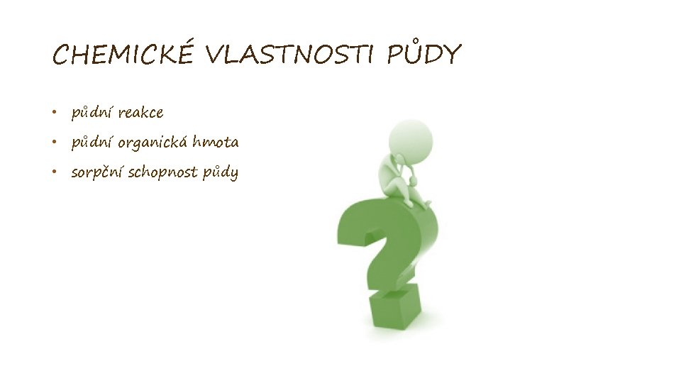 CHEMICKÉ VLASTNOSTI PŮDY • půdní reakce • půdní organická hmota • sorpční schopnost půdy