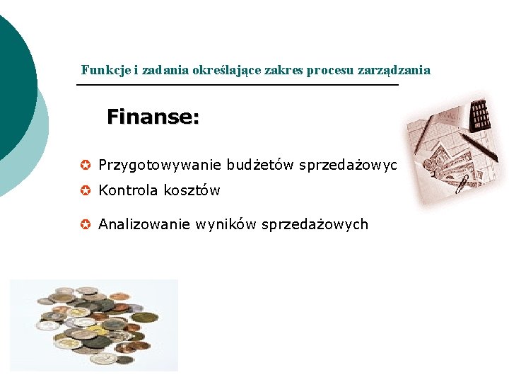 Funkcje i zadania określające zakres procesu zarządzania Finanse: µ Przygotowywanie budżetów sprzedażowych µ Kontrola