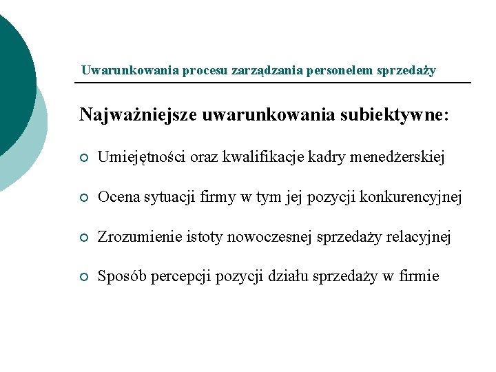 Uwarunkowania procesu zarządzania personelem sprzedaży Najważniejsze uwarunkowania subiektywne: ¡ Umiejętności oraz kwalifikacje kadry menedżerskiej