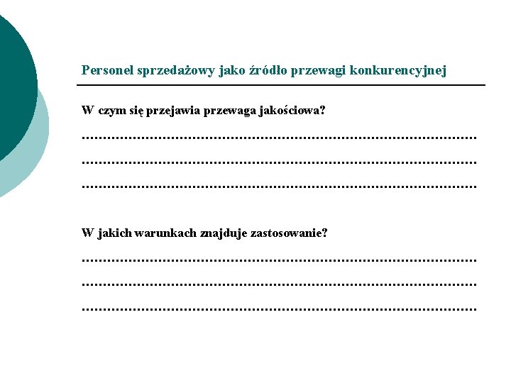 Personel sprzedażowy jako źródło przewagi konkurencyjnej W czym się przejawia przewaga jakościowa? ………………………………………………………………………………… W