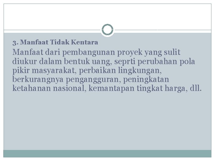 3. Manfaat Tidak Kentara Manfaat dari pembangunan proyek yang sulit diukur dalam bentuk uang,