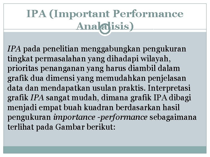 IPA (Important Performance Analalisis) IPA pada penelitian menggabungkan pengukuran tingkat permasalahan yang dihadapi wilayah,
