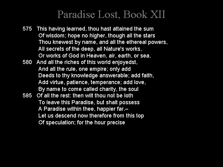Paradise Lost, Book XII 575 This having learned, thou hast attained the sum Of